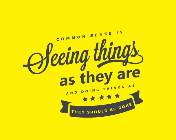 El sentido común es ver las cosas como son, y hacer las cosas como deberían hacerse
.  - Vector, imagen