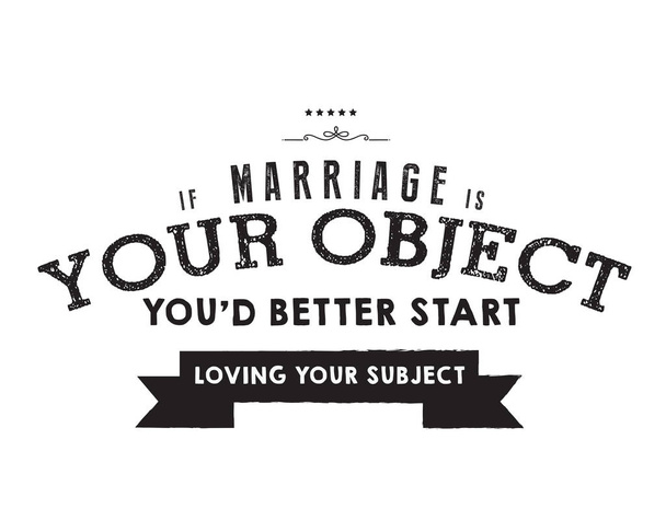 Si el matrimonio es tu objetivo, será mejor que empieces a amar a tu sujeto.
.  - Vector, imagen