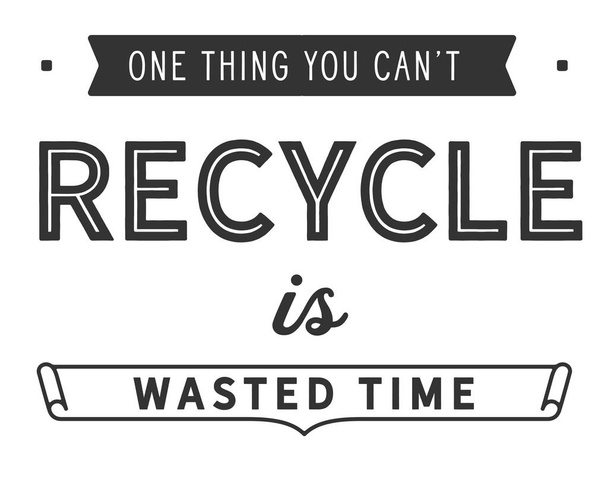 Jedna věc, kterou nelze recyklovat je promarněný čas. - Vektor, obrázek