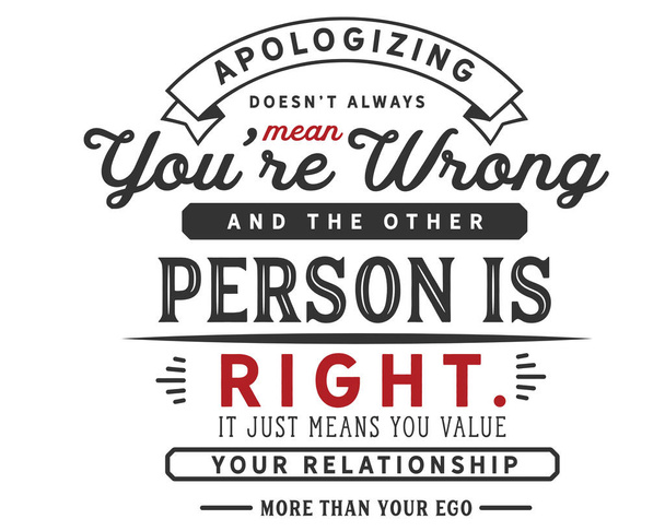 Apologizingdoesnt vždy znamenat ty špatné a druhá osoba má pravdu. To jen znamená, že si ceníte váš vztah více, než vaše ego. - Vektor, obrázek