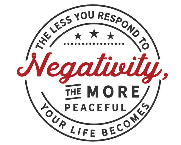 Чем меньше вы реагируете на негативность, тем более мирной становится ваша жизнь.
. - Вектор,изображение