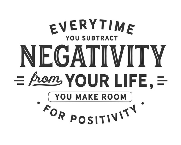 Za każdym razem odjąć negatywności ze swojego życia, możesz zrobić miejsce dla pozytywności - Wektor, obraz