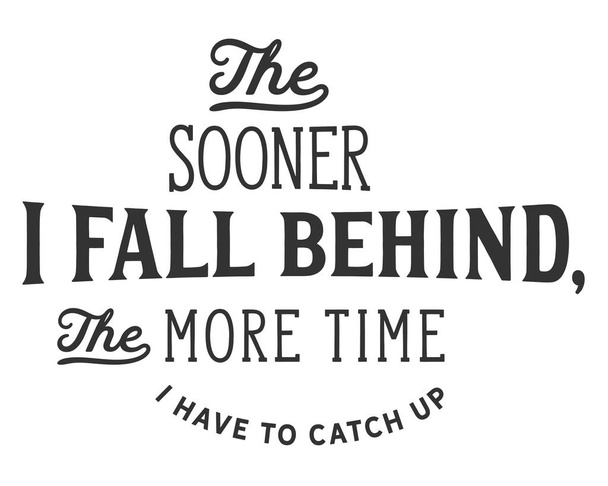 The sooner I fall behind, the more time I have to catch up. - Vector, Image