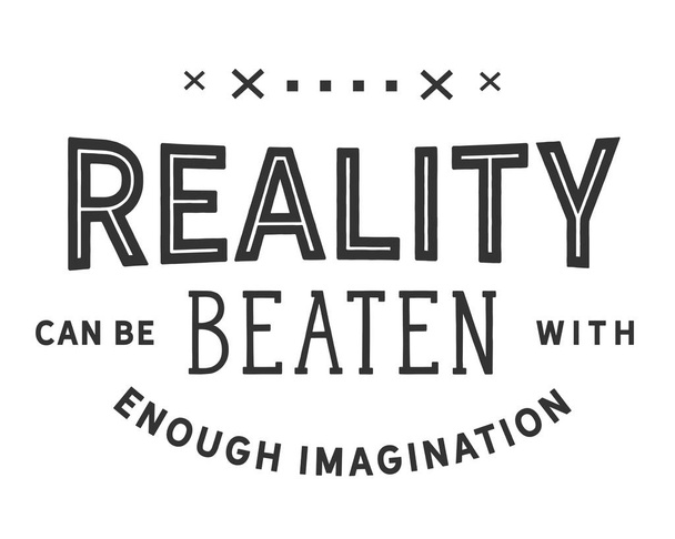 Реальность может быть побеждена с достаточным воображением
.  - Вектор,изображение