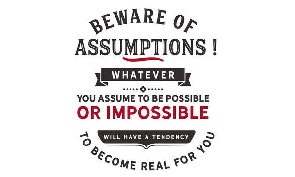 Cuidado com as suposições! O que quer que você assuma ser possível- ou impossível terá uma tendência para se tornar real para você
. - Vetor, Imagem