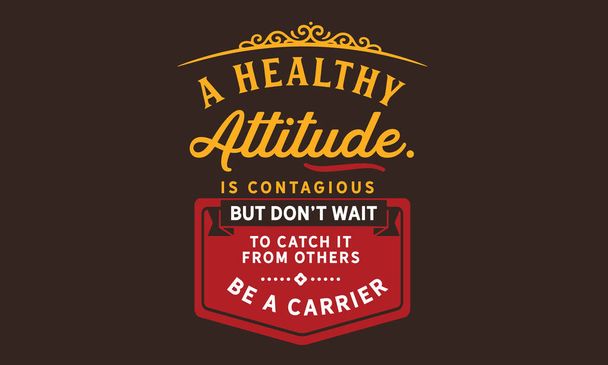 Una actitud saludable es contagiosa, pero no espere a contagiarse de los demás. Sé un portador
. - Vector, Imagen