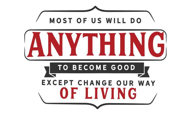 Most of us will do anything to become good except change our way of living. - Vector, Image