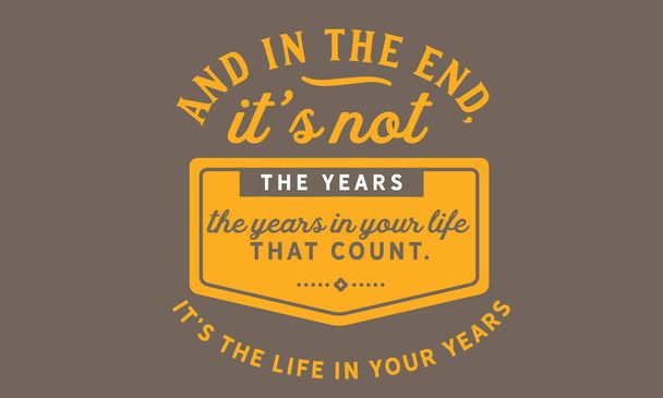 And in the end, its not the years in your life that count. Its the life in your years. - Vector, Image