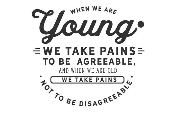 Когда мы молоды, мы стараемся быть приятными, а когда мы стары, мы стараемся не быть неприятными.
. - Вектор,изображение