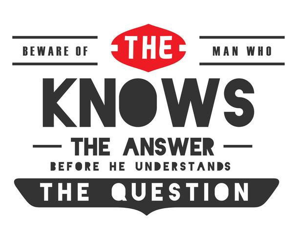 méfiez-vous de l'homme qui connaît la réponse avant de comprendre la question
 - Vecteur, image