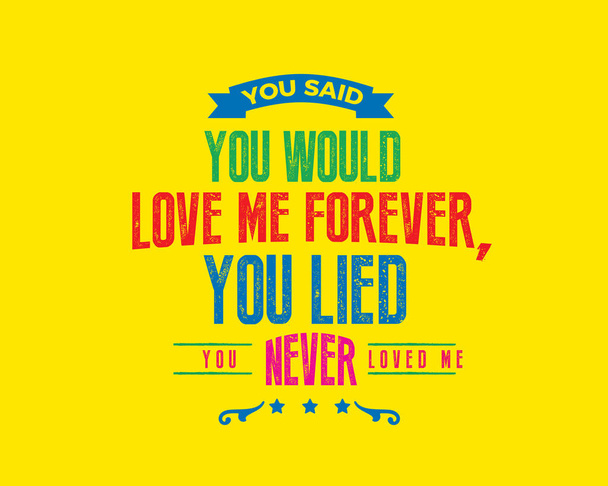 Ты сказал, что будешь любить меня вечно, солгал, что никогда не любил меня
 - Вектор,изображение