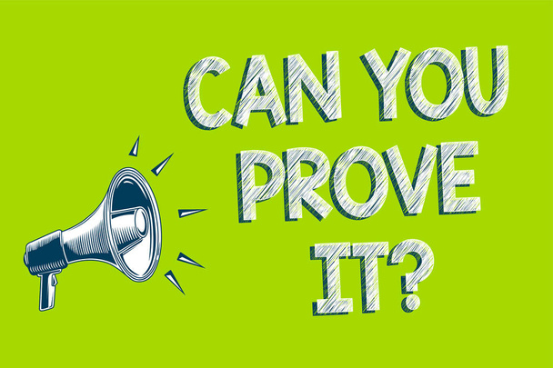 Writing note showing Can You Prove It question. Business photo showcasing Asking Someone for evidence or approval Court Artwork convey message speaker alarm announcement green background - Photo, Image