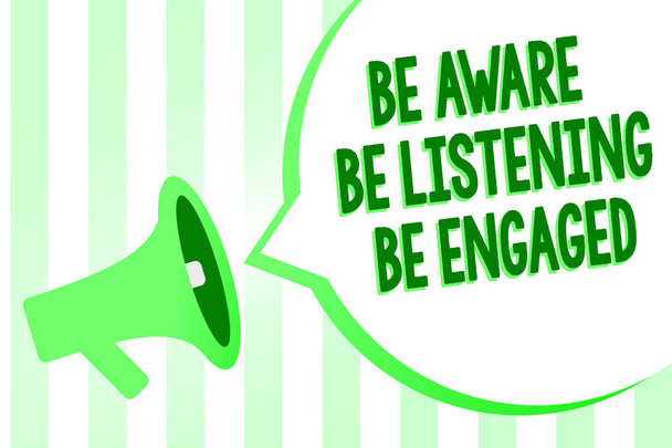 Conceptual hand writing showing Be Aware Be Listening Be Engaged. Business photo text take attention to actions or speakers Megaphone loudspeaker green stripes important loud speech bubble - Photo, Image