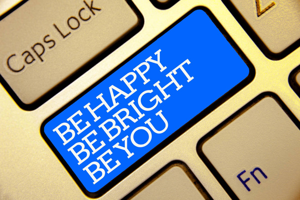 Escrevendo uma nota mostrando Be Happy Be Bright Be You. Foto de negócios mostrando auto-confiança boa atitude desfrutar alegre computador cor dourada teclado azul botão branco esboço escrito textos
 - Foto, Imagem