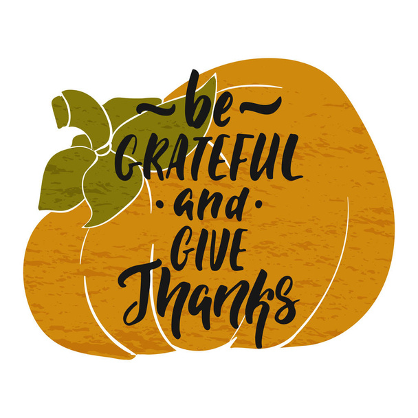 Be grateful and give thanks - hand drawn Autumn seasons Thanksgiving holiday lettering phrase isolated on the white background. Fun brush ink vector illustration for banners, greeting card, design. - Wektor, obraz