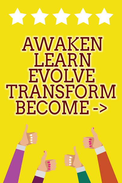 Conceptual hand writing showing Awaken Learn Evolve Transform Become . Business photo showcasing Inspiration Motivation Improve Men women hands thumbs up five stars yellow background - Photo, Image