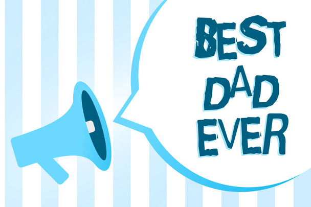 Handwriting text writing Best Dad Ever. Concept meaning Appreciation for your father love feelings compliment Megaphone loudspeaker blue stripes important loud message speech bubble - Photo, Image