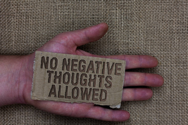 Conceptual hand writing showing No Negative Thoughts Allowed. Business photo text Always positive motivated inspired good vibes Cardboard with marked some letters on human hand jute sack ground. - Photo, Image