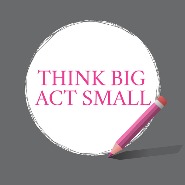 Écriture manuscrite de texte Think Big Act Small. Concept signifiant Grands objectifs ambitieux Prendre de petits pas un à la fois
 - Photo, image
