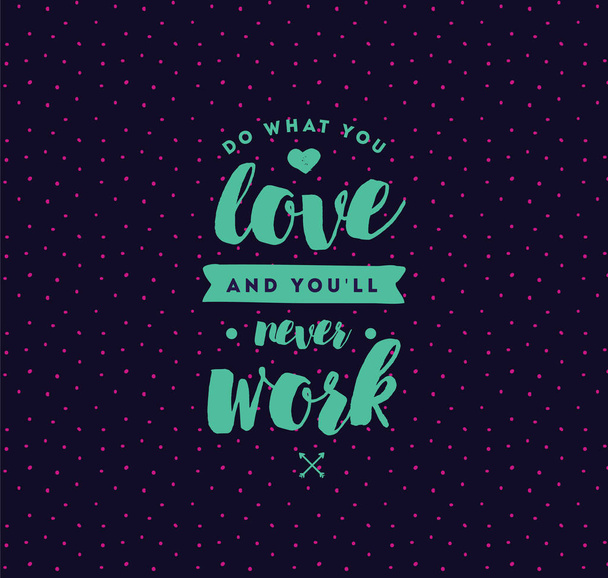 Do what you love and you'll never work. Inspirational quote, motivation. Typography for poster, invitation, greeting card or t-shirt. Vector lettering, inscription, calligraphy design. Text background - Vector, Imagen