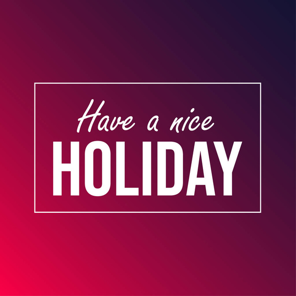 Have a nice holiday. Inspiration and motivation quote - Vector, Image