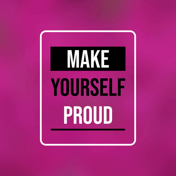 make yourself proud. Inspiration and motivation quote - Vector, Image