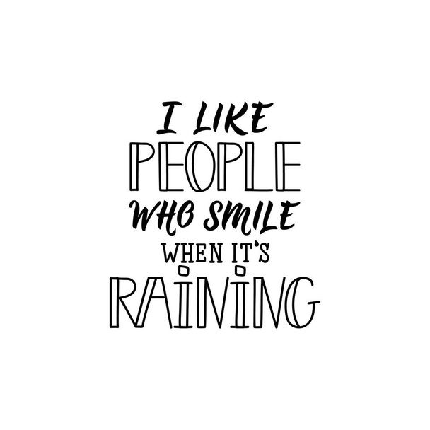 Mi piace la gente che sorride quando piove. Letteratura. Citazioni ispiratrici e divertenti. Può essere utilizzato per stampe borse, t-shirt, manifesti, carte
. - Vettoriali, immagini