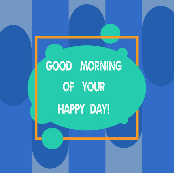 Escribiendo una nota mostrando "Buenos días de tu feliz día". Foto de negocios mostrando Saludo mejores deseos felicidad en la vida asimétrica en blanco Foto oval Resumen Forma dentro de un contorno cuadrado
. - Foto, Imagen