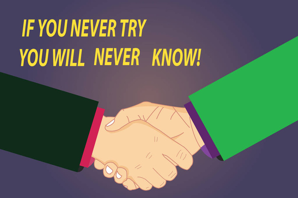 Text sign showing If You Never Try You Will Never Know. Conceptual photo Trying is the best way to discover Hu analysis Shaking Hands on Agreement Greeting Gesture Sign of Respect photo. - Photo, Image