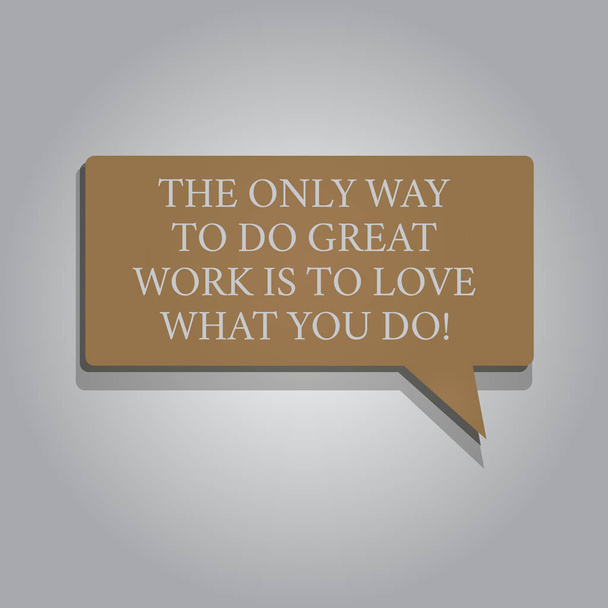 Handwriting text The Only Way To Do Great Work Is To Love What You Do. Concept meaning Motivation in your job Rectangular shape Solid color Halftone Blank Speech Bubble with Shadow. - Photo, Image