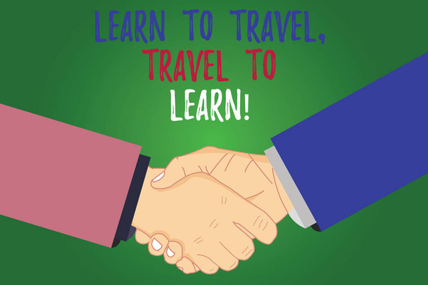 Text sign showing Learn To Travel Travel To Learn. Conceptual photo Make trips for learning new things culture Hu analysis Shaking Hands on Agreement Greeting Gesture Sign of Respect photo. - Photo, Image