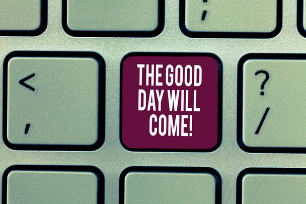 Writing note showing The Good Day Will Come. Business photo showcasing Soon you will have success stay motivated inspired Keyboard Intention to create computer message keypad idea. - Photo, Image