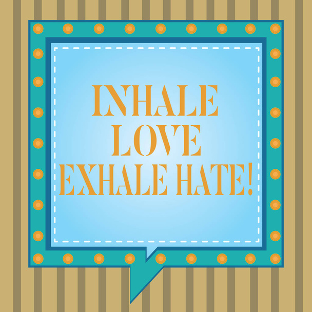 Text sign showing Inhale Love Exhale Hate. Conceptual photo Positive do not be full of resentment Relax Square Speech Bubbles Inside Another with Broken Lines Circles as Borders. - Photo, Image