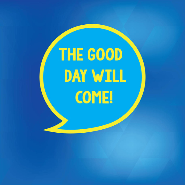 Käsitteellinen käsin kirjoittaminen osoittaa Good Day Will Come. Business valokuva esittelee Pian sinulla on menestystä pysyä motivoitunut innoittamana Puhe Bubble Border Tyhjä teksti ilmapallo Dialogue Box
. - Valokuva, kuva