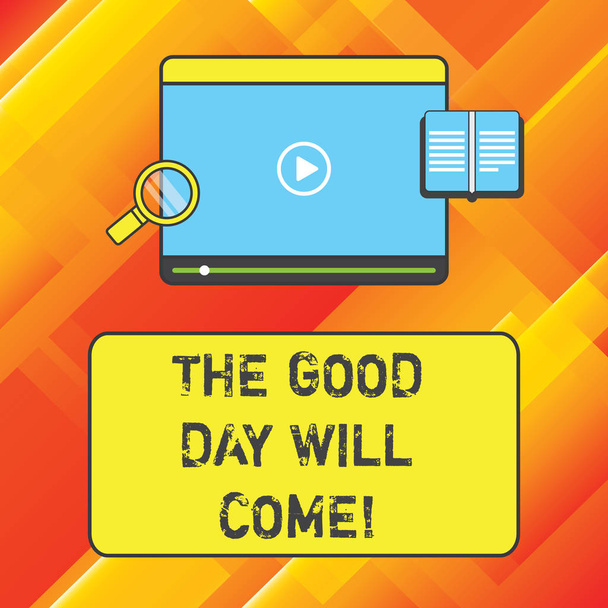 Word writing text The Good Day Will Come. Business concept for Soon you will have success stay motivated inspired Tablet Video Player Uploading Downloading and Magnifying Glass Text Space. - Photo, Image