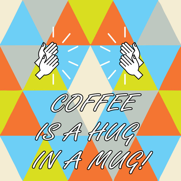 La escritura conceptual de la mano que muestra el café es un abrazo en una taza. Foto de negocios mostrando Expresión de sentimientos de amor al dar bebidas calientes Análisis de Hu Manos aplaudiendo con sonido en formas geométricas
 - Foto, imagen