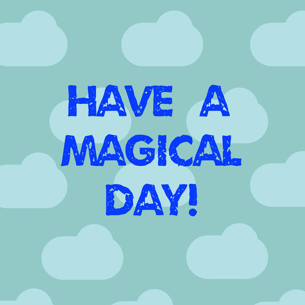 Word writing text Have A Magical Day. Business concept for Wishing you good special beautiful moments Motivation Blue Sky Clouds Floating Repeat Blank Space for Poster Presentation Cards. - Photo, Image
