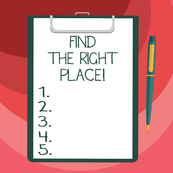Text sign showing Find The Right Place. Conceptual photo Searching for the ideal location to do something Blank Sheet of Bond Paper on Clipboard with Click Ballpoint Pen Text Space. - Photo, Image