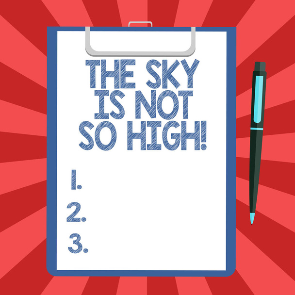 Conceptual hand writing showing The Sky Is Not So High. Business photo text Motivation to grow as much as you want limitless Sheet of Bond Paper on Clipboard with Ballpoint Pen Text Space. - Foto, Imagen