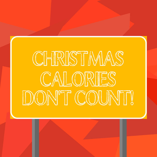 Word writing text Christmas Calories Don T Count. Business concept for Eat whatever you want in holiday seasons Blank Rectangular Outdoor Color Signpost photo with Two leg and Outline. - Photo, Image