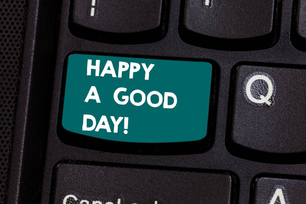 Text sign showing Happy A Good Day. Conceptual photo Best wishes for you to have happy times today Motivation Keyboard key Intention to create computer message pressing keypad idea. - Photo, Image