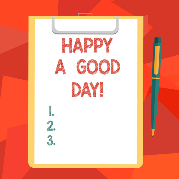Texto de escritura de palabras Happy A Good Day. Concepto de negocio para los mejores deseos para que usted tenga momentos felices hoy Motivación Hoja en blanco de papel de bonos en el portapapeles con Click Bolígrafo Texto Espacio
. - Foto, imagen
