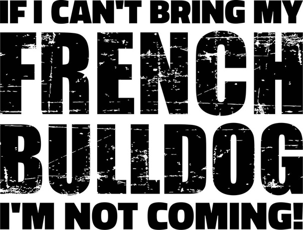 Als ik niet kan mijn Franse Bulldog Breng kom ik niet - Vector, afbeelding