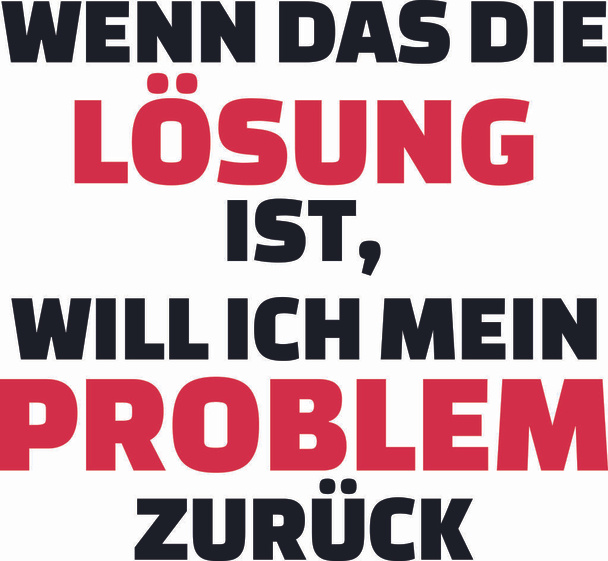 wenn das die lösung ist, will ich mein problem zurück slogan deutsch - Vektor, Bild