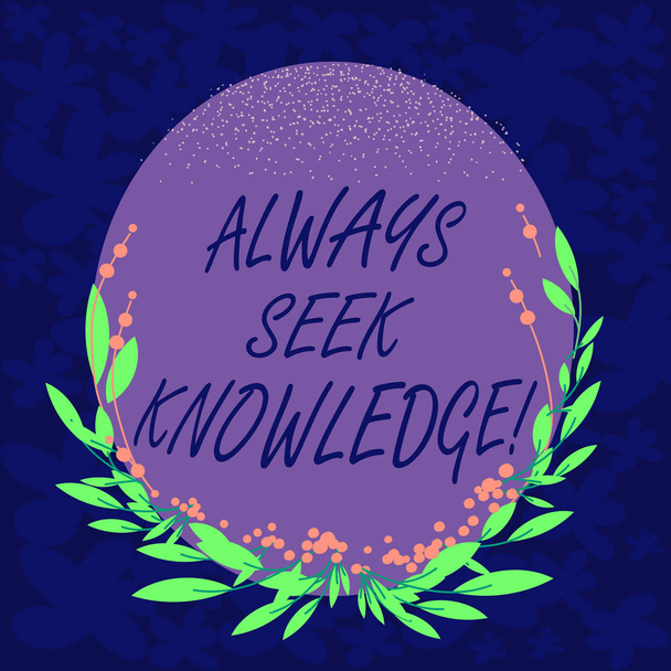 Handwriting text Always Seek Knowledge. Concept meaning Autodidact Strong sense of sought out knowledge Blank Color Oval Shape with Leaves and Buds as Border for Invitation. - Photo, Image