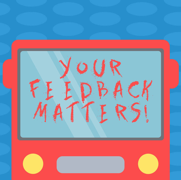 Word writing text Your Feedback Matters. Business concept for Need client responses to a product for improvement Drawn Flat Front View of Bus with Blank Color Window Shield Reflecting. - Photo, Image