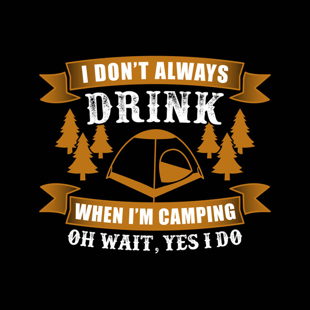 I don't always drink when I'm camping. Adventure Saying and Quote Best for Print Design - Vector, Image