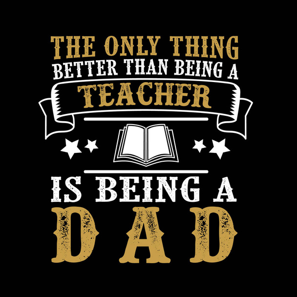 Το μόνο πράγμα καλύτερα από ό, τι όντας ένας δάσκαλος να τον μπαμπά. Προσφορά ημέρας πατέρα - Διάνυσμα, εικόνα