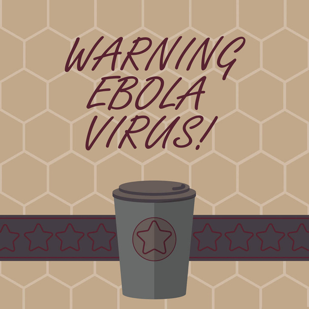 Conceptual hand writing showing Warning Ebola Virus. Business photo text inform showing demonstrating about this deadly disease 3D Coffee To Go Cup with Lid Cover and Stars on Strip Text Space. - Photo, Image