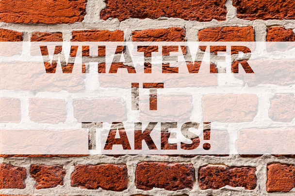 Writing note showing Whatever It Takes. Business photo showcasing measures which extreme or wrongful required achieve goal Brick Wall art like Graffiti motivational call written on the wall. - Photo, Image